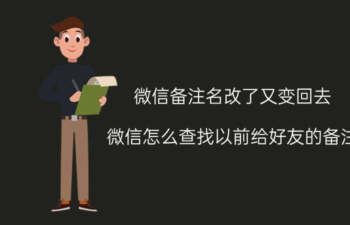 微信备注名改了又变回去 微信怎么查找以前给好友的备注？